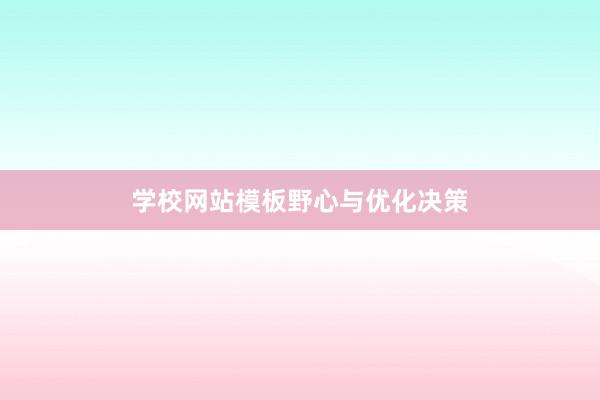 学校网站模板野心与优化决策
